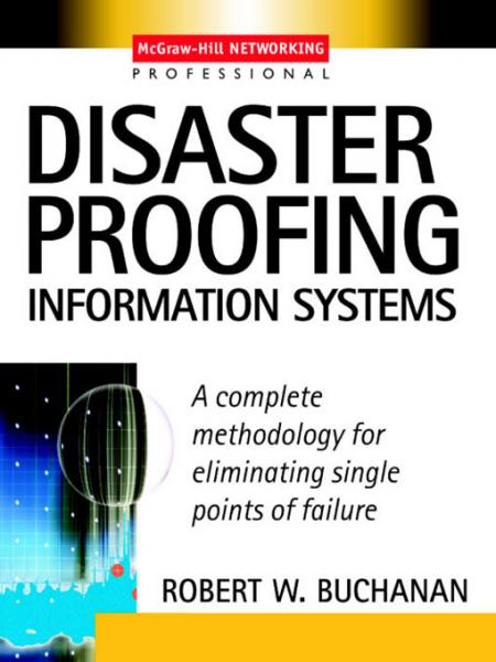 Disaster Proofing Information Systems: A Complete Methodology for Eliminating Single Points of Failure