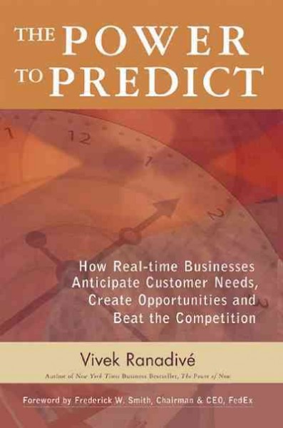 Power to Predict: How Real Time Businesses Anticipate Customer Needs, Create Opportunities, and Beat the Competition: How Real Time Businesses Anticipate Customer Needs, Create Opportunities, and Beat the Competition
