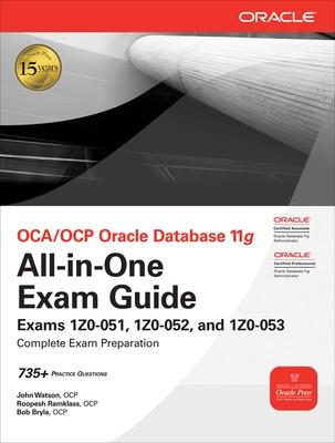 Oca/Ocp Oracle Database 11g All-In-One Exam Guide: Exams 1z0-051, 1z0-052, 1z0-053