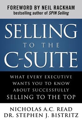 Selling to the C-Suite:  What Every Executive Wants You to Know About Successfully Selling to the Top