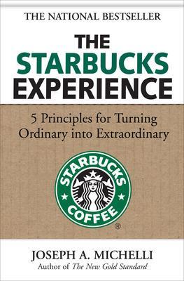 Starbucks Experience: 5 Principles for Turning Ordinary Into Extraordinary
