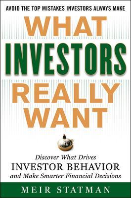 What Investors Really Want: Know What Drives Investor Behavior and Make Smarter Financial Decisions