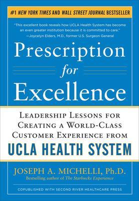 Prescription for Excellence: Leadership Lessons for Creating a World Class  Customer Experience from UCLA Health System