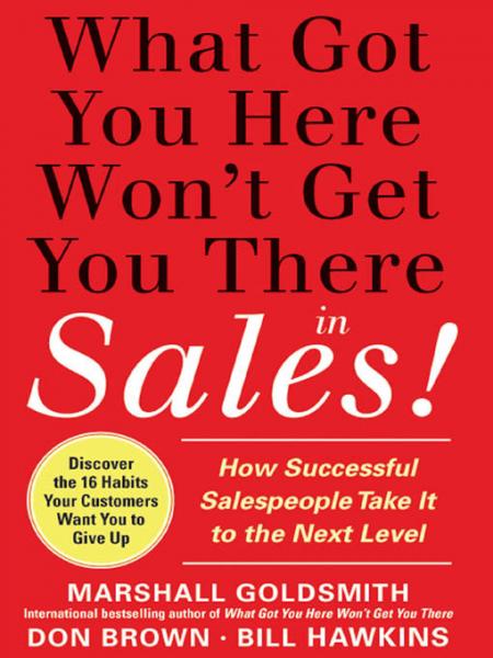 What Got You Here Won't Get You There in Sales:  How Successful Salespeople Take it to the Next Level