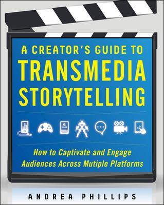 Creator's Guide to Transmedia Storytelling: How to Captivate and Engage  Audiences across Multiple Platforms