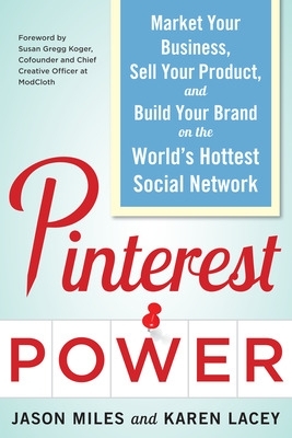 Pinterest Power:  Market Your Business, Sell Your Product, and Build Your  Brand on the World's Hottest Social Network