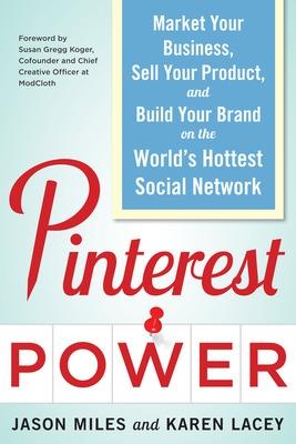 Pinterest Power:  Market Your Business, Sell Your Product, and Build Your Brand on the World's Hottest Social Network
