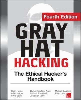 Gray Hat Hacking The Ethical Hacker's Handbook, Fourth Edition 4th edition