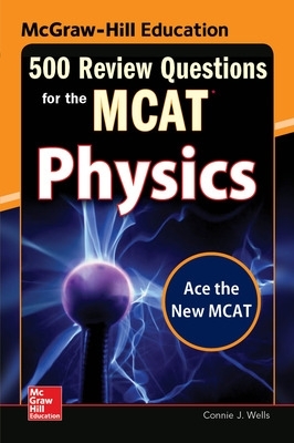 McGraw-Hill Education 500 Review Questions for the MCAT: Physics 2nd edition