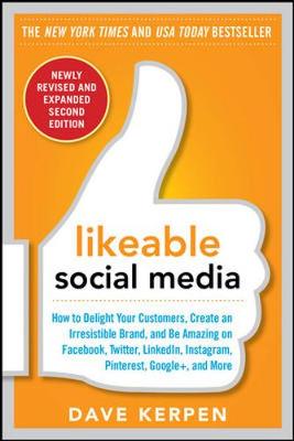 Likeable Social Media, Revised and Expanded: How to Delight Your Customers,  Create an Irresistible Brand, and Be Amazing on Facebook, Twitter, LinkedIn, Instagram, Pinterest, and More 2nd edition