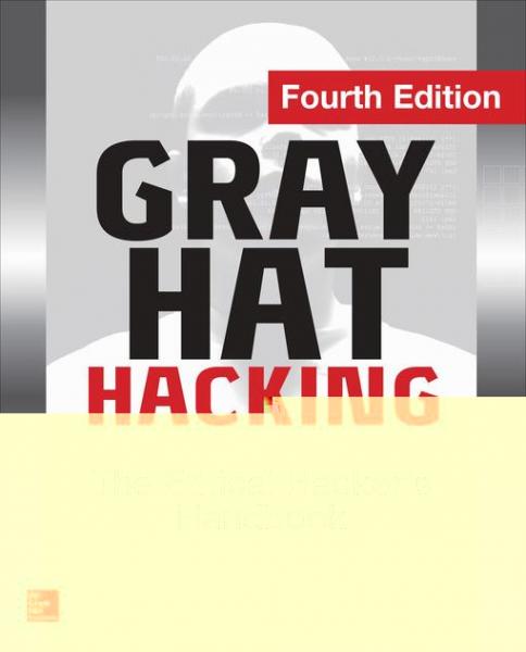 Gray Hat Hacking The Ethical Hacker's Handbook, Fourth Edition