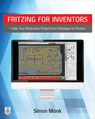 Fritzing for Inventors: Take Your Electronics Project from Prototype to  Product