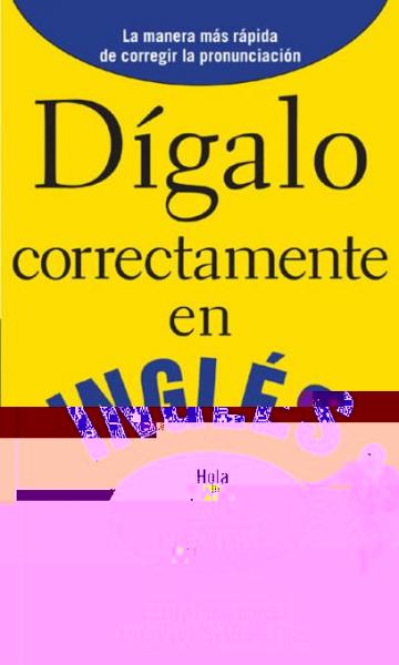 Digalo correctamente en ingles: Say It Right In English