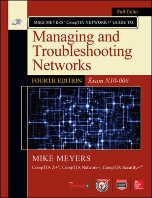 Mike Meyers CompTIA Networkplus Guide to Managing and Troubleshooting  Networks, Fourth Edition (Exam N10-006) 4th edition