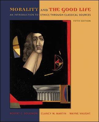 Morality and the Good Life: An Introduction to Ethics Through Classical Sources 5th ed.