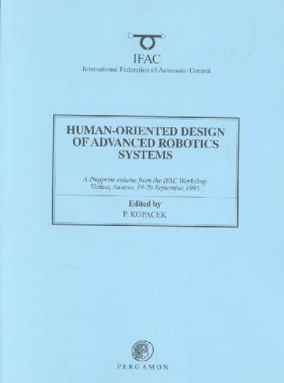 Human-Oriented Design of Advanced Robotics Systems (Dars '95): A Postprint Volume from the Ifac Workshop, Vienna, Austria, 19-20 September  1995