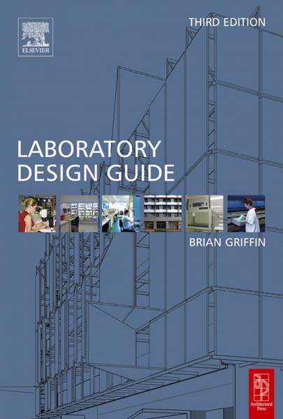Laboratory Design Guide: For Clients, Architects and Their Design Team, The Laboratory Design Process  from Start to Finish 3rd edition