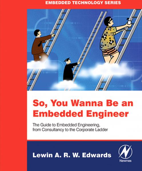 So You Wanna Be an Embedded Engineer: The Guide to Embedded Engineering, From Consultancy to the Corporate Ladder