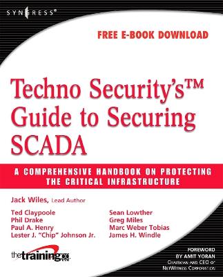 Techno Security's Guide to Securing SCADA: A Comprehensive Handbook On Protecting The Critical Infrastructure