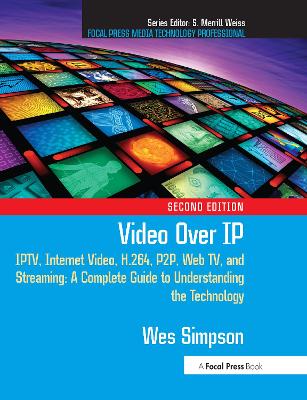 Video Over IP: IPTV, Internet Video, H.264, P2P, Web TV, and Streaming: A Complete Guide to  Understanding the Technology 2nd edition