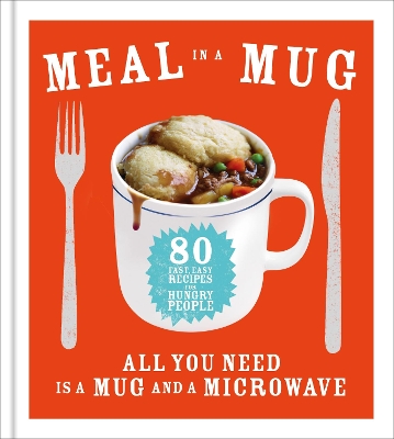 Meal in a Mug: 80 fast, easy recipes for hungry people - all you need is a mug and a  microwave