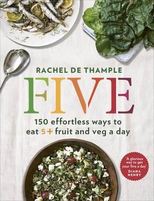 Five: 150 effortless ways to eat 5plus fruit and veg a day