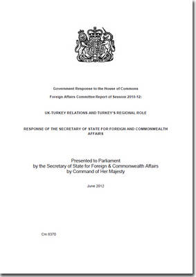 UK-Turkey relations and Turkey's regional role: Government response to the House of Commons Foreign Affairs Committee report  of session 2010-12