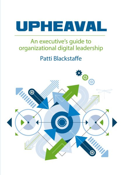 Upheaval: An executive guide to organizational digital leadership Print: An executive guide to organizational digital leadership Print