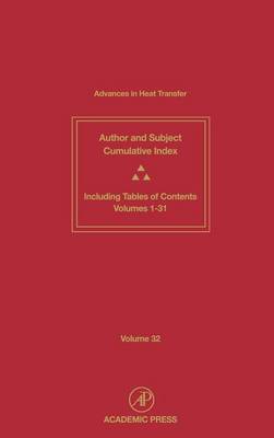 Advances in Heat Transfer: Cumulative Subject and Author Indexes and Tables of Contents for Volumes 1-31, Volume 32
