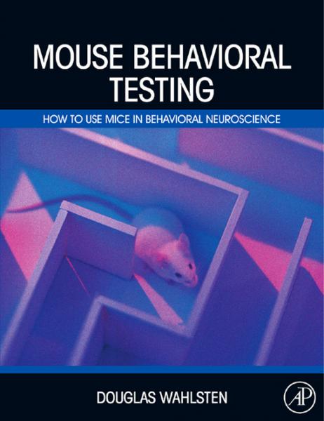 Mouse Behavioral Testing: How to Use Mice in Behavioral Neuroscience