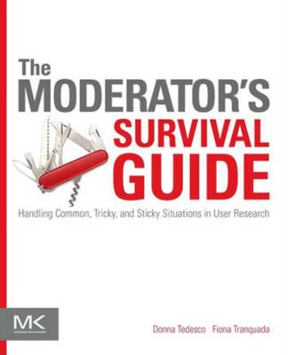 Moderator's Survival Guide: Handling Common, Tricky, and Sticky Situations in User Research