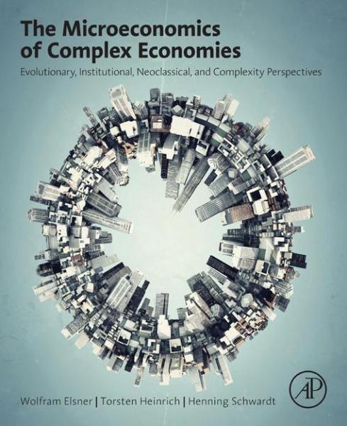 Microeconomics of Complex Economies: Evolutionary, Institutional, Neoclassical, and Complexity Perspectives