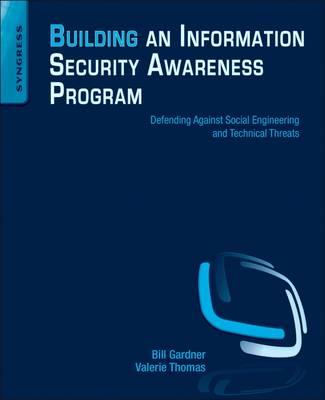 Building an Information Security Awareness Program: Defending Against Social Engineering and Technical Threats