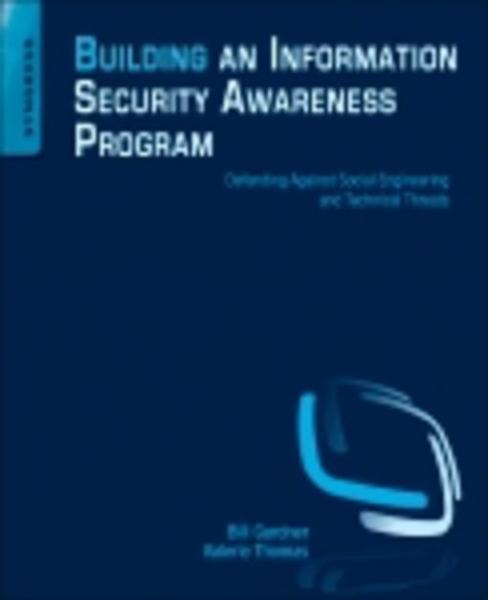 Building an Information Security Awareness Program: Defending Against Social Engineering and Technical Threats