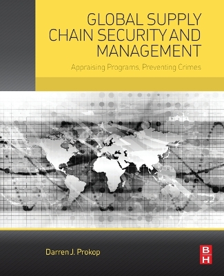 Global Supply Chain Security and Management: Appraising Programs, Preventing Crimes