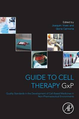 Guide to Cell Therapy GxP: Quality Standards in the Development of Cell-Based Medicines in  Non-pharmaceutical Environments