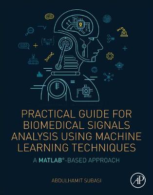 Practical Guide for Biomedical Signals Analysis Using Machine Learning  Techniques: A MATLAB Based Approach