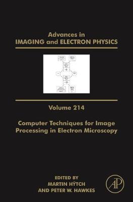 Advances in Imaging and Electron Physics: Computer Techniques for Image Processing in Electron Microscopy, Volume 214