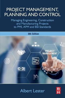Project Management, Planning and Control: Managing Engineering, Construction and Manufacturing Projects to PMI, APM  and BSI Standards 8th edition