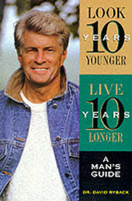 Look 10 Years Younger, Live 10 Years Longer: A Man's Guide
