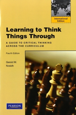 Learning to Think Things Through: A Guide to Critical Thinking Across the Curriculum: International Edition 4th edition