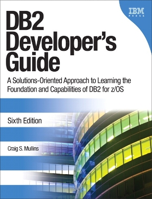 DB2 Developer's Guide: A Solutions-Oriented Approach to Learning the Foundation and Capabilities of  DB2 for z/OS 6th edition
