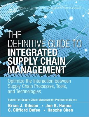 Definitive Guide to Integrated Supply Chain Management: Optimize the Interaction between Supply Chain Processes, Tools, and  Technologies