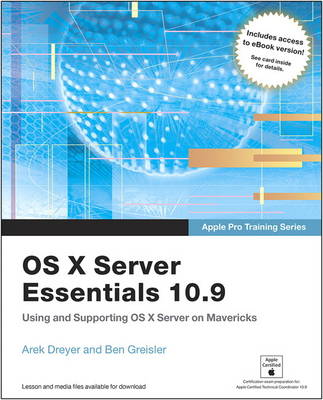 Apple Pro Training Series: OS X Server Essentials 10.9: Using and Supporting OS X Server on Mavericks