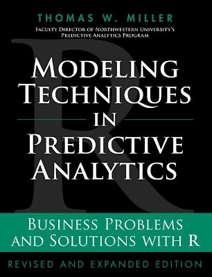 Modeling Techniques in Predictive Analytics: Business Problems and Solutions with R, Revised and Expanded Edition