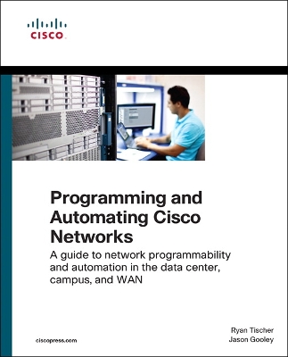 Programming and Automating Cisco Networks: A guide to network programmability and automation in the data center, campus, and WAN