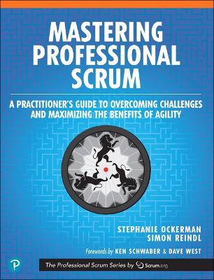 Mastering Professional Scrum: A Practitioner's Guide to Overcoming Challenges and Maximizing the Benefits of Agility