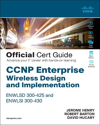 CCNP Enterprise Wireless Design ENWLSD 300-425 and Implementation ENWLSI  300-430 Official Cert Guide: Designing & Implementing Cisco Enterprise Wireless Networks