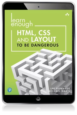 Learn Enough HTML, CSS and Layout to Be Dangerous: An Introduction to Modern Website Creation and Templating Systems