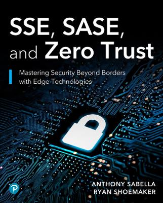 SSE, SASE, and Zero Trust: Mastering Security Beyond Borders with Next-gen Edge Technologies